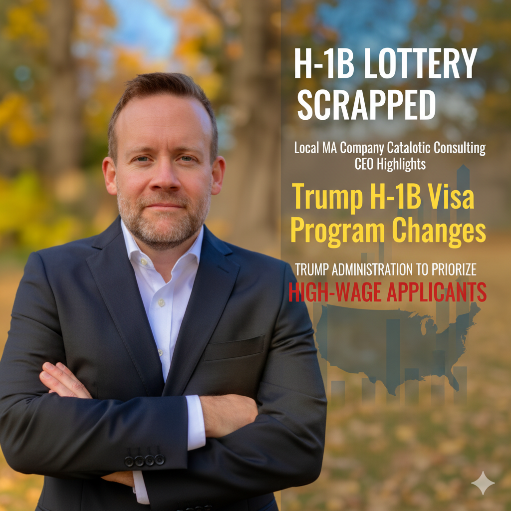 H-1B Lottery Scrapped: Local MA Company Catalytic Consulting CEO Highlights Trump H-1B Visa Program Changes + Trump Administration to Prioritize High-Wage Applicants